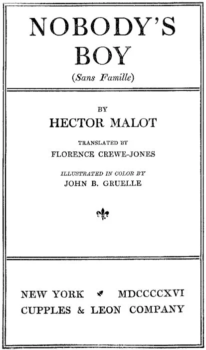 CẬU BÉ KHÔNG GIA ĐÌNH (Sans Famille) - TÁC GIẢ: HECTOR MALOT - NGƯỜI DỊCH: FLORENCE CREWE-JONES - MINH HỌA MÀU: JOHN B. GRUELLE - NEW YORK MDCCCCXVI - NHÀ XUẤT BẢN CUPPLES & LEON